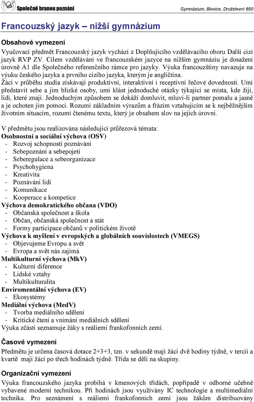 Výuka francouzštiny navazuje na výuku českého jazyka a prvního cizího jazyka, kterým je angličtina. Žáci v průběhu studia získávají produktivní, interaktivní i receptivní řečové dovednosti.