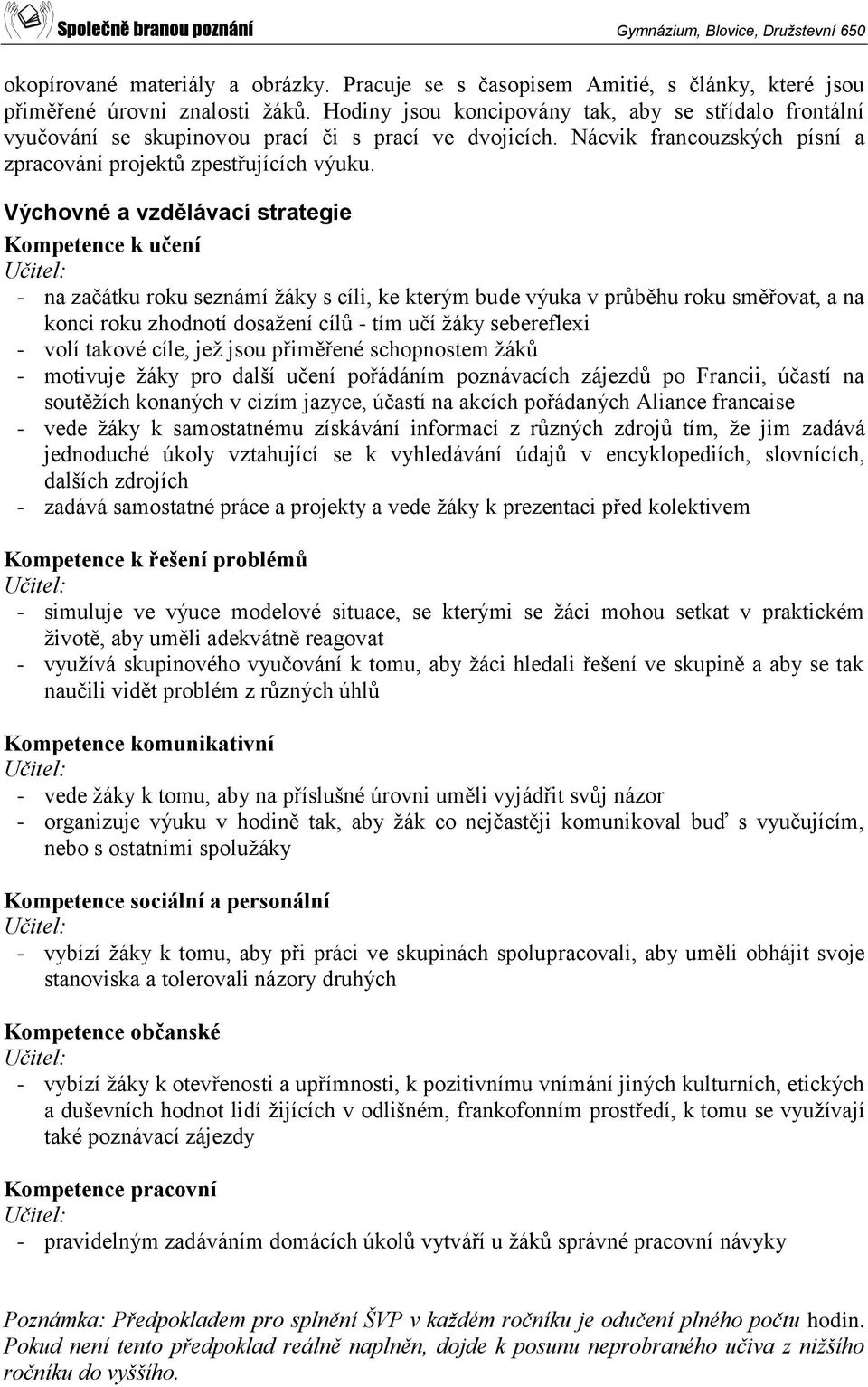 Výchovné a vzdělávací strategie Kompetence k učení - na začátku roku seznámí žáky s cíli, ke kterým bude výuka v průběhu roku směřovat, a na konci roku zhodnotí dosažení cílů - tím učí žáky