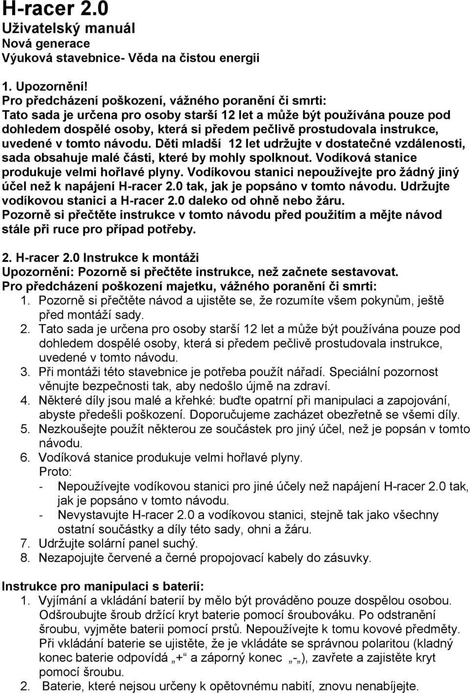 instrukce, uvedené v tomto návodu. Děti mladší 12 let udržujte v dostatečné vzdálenosti, sada obsahuje malé části, které by mohly spolknout. Vodíková stanice produkuje velmi hořlavé plyny.