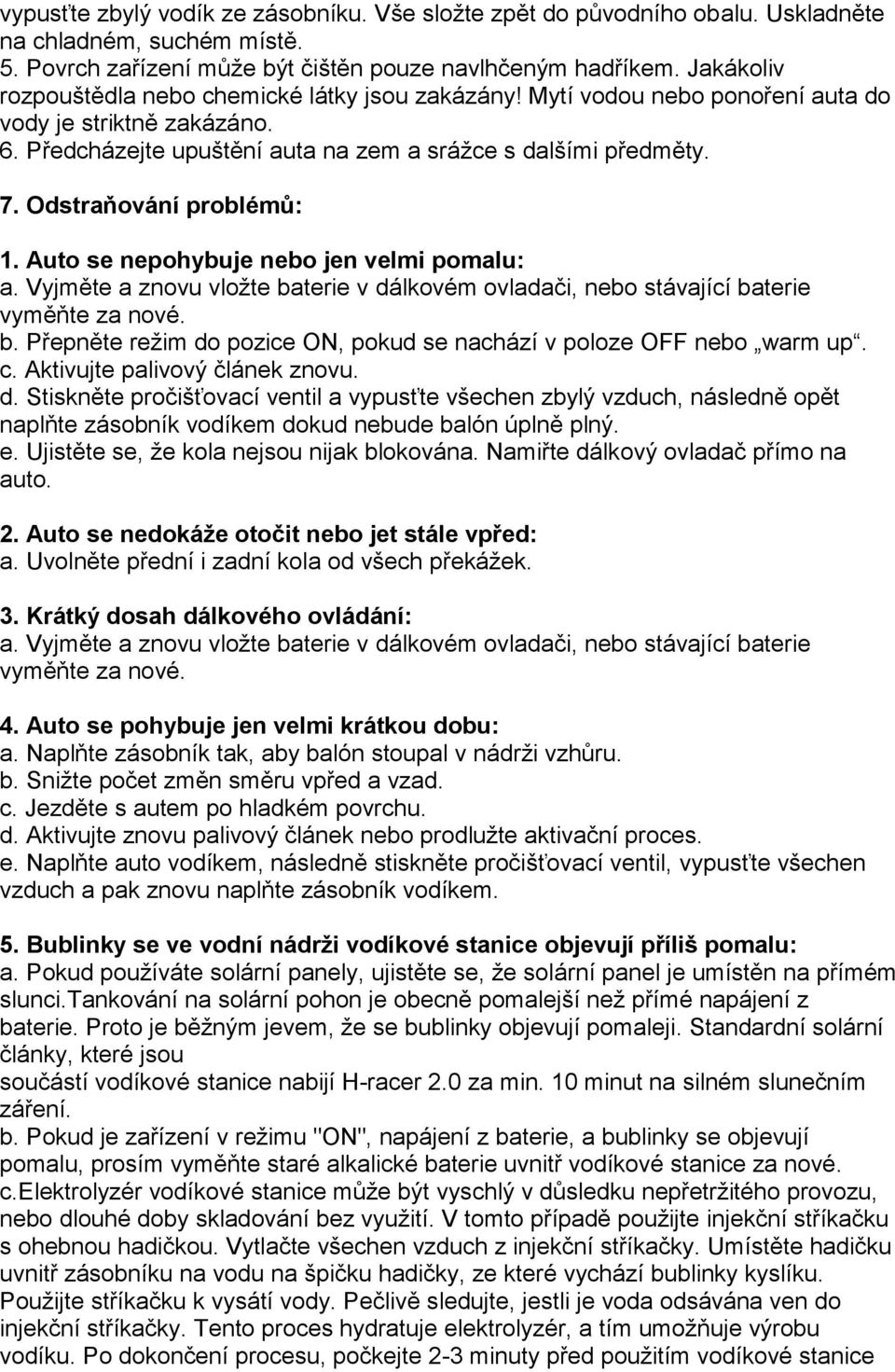 Odstraňování problémů: 1. Auto se nepohybuje nebo jen velmi pomalu: a. Vyjměte a znovu vložte baterie v dálkovém ovladači, nebo stávající baterie vyměňte za nové. b. Přepněte režim do pozice ON, pokud se nachází v poloze OFF nebo warm up.
