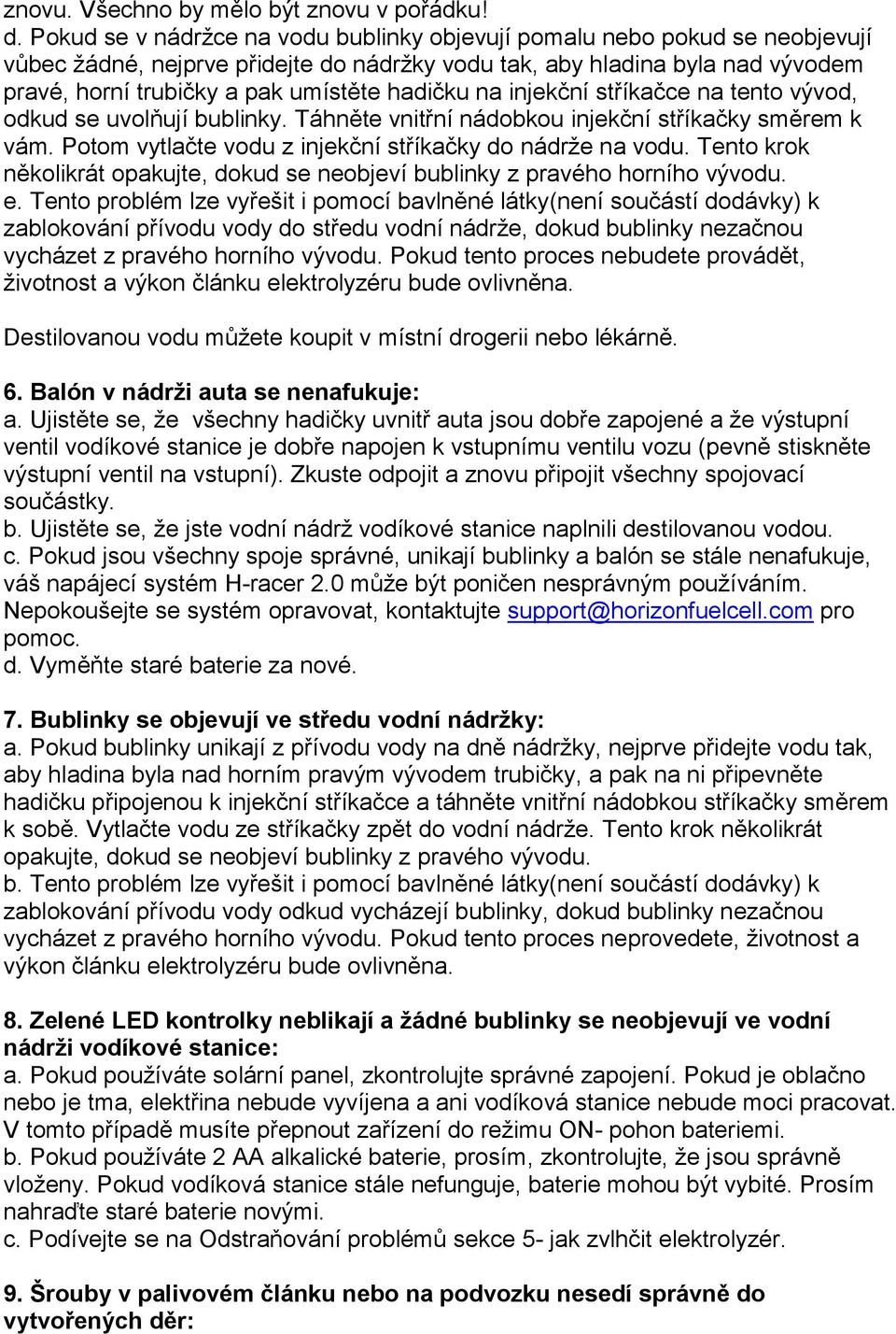 hadičku na injekční stříkačce na tento vývod, odkud se uvolňují bublinky. Táhněte vnitřní nádobkou injekční stříkačky směrem k vám. Potom vytlačte vodu z injekční stříkačky do nádrže na vodu.