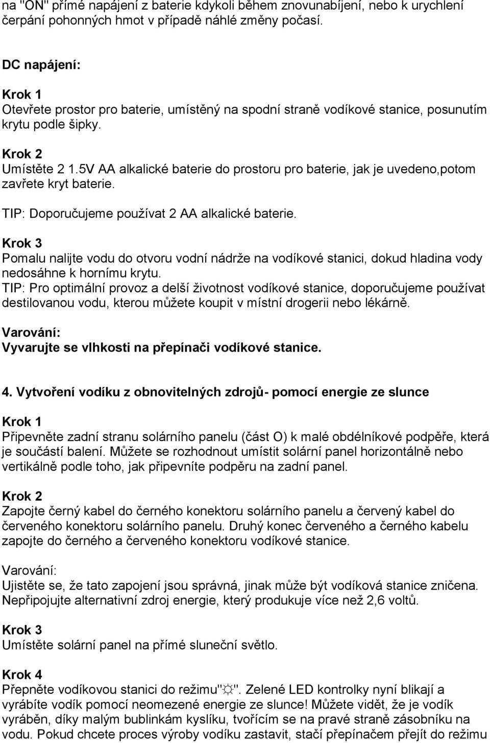 5V AA alkalické baterie do prostoru pro baterie, jak je uvedeno,potom zavřete kryt baterie. TIP: Doporučujeme používat 2 AA alkalické baterie.