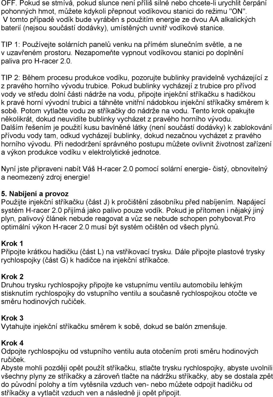 TIP 1: Používejte solárních panelů venku na přímém slunečním světle, a ne v uzavřeném prostoru. Nezapomeňte vypnout vodíkovou stanici po doplnění paliva pro H-racer 2.0.