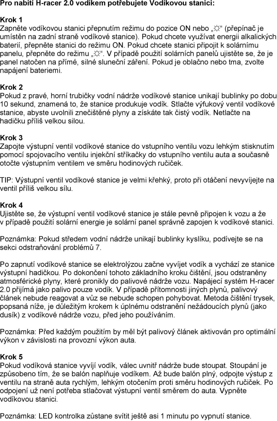 V případě použití solárních panelů ujistěte se, že je panel natočen na přímé, silné sluneční záření. Pokud je oblačno nebo tma, zvolte napájení bateriemi.