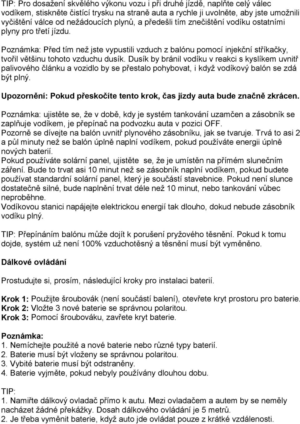 Dusík by bránil vodíku v reakci s kyslíkem uvnitř palivového článku a vozidlo by se přestalo pohybovat, i když vodíkový balón se zdá být plný.