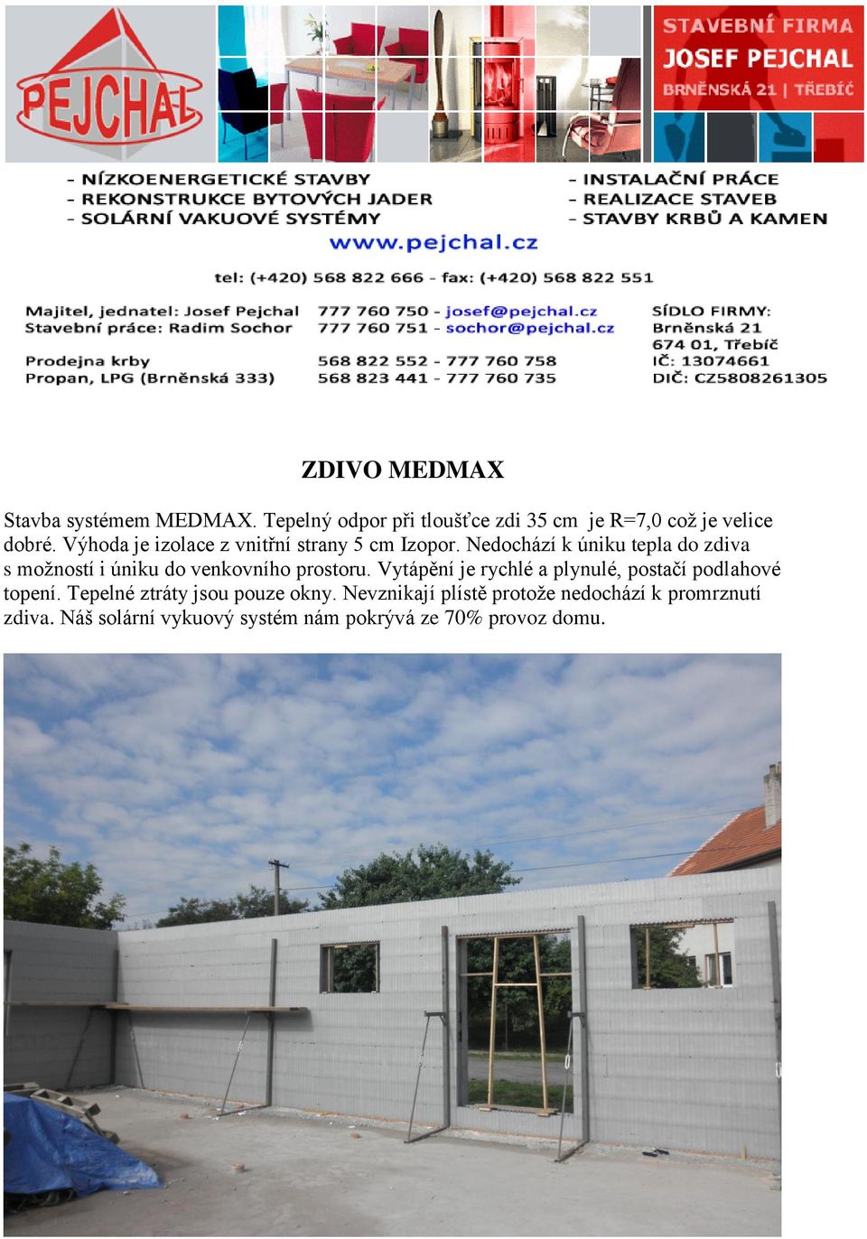 Nedochází k úniku tepla do zdiva s možností i úniku do venkovního prostoru.