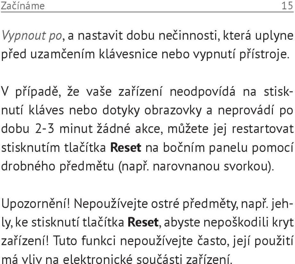 restartovat stisknutím tlačítka Reset na bočním panelu pomocí drobného předmětu (např. narovnanou svorkou). Upozornění!