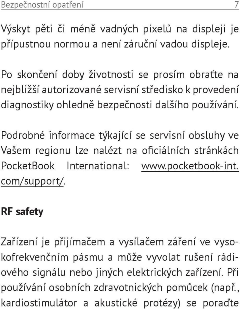 Podrobné informace týkající se servisní obsluhy ve Vašem regionu lze nalézt na oficiálních stránkách PocketBook International: www.pocketbook-int. com/support/.