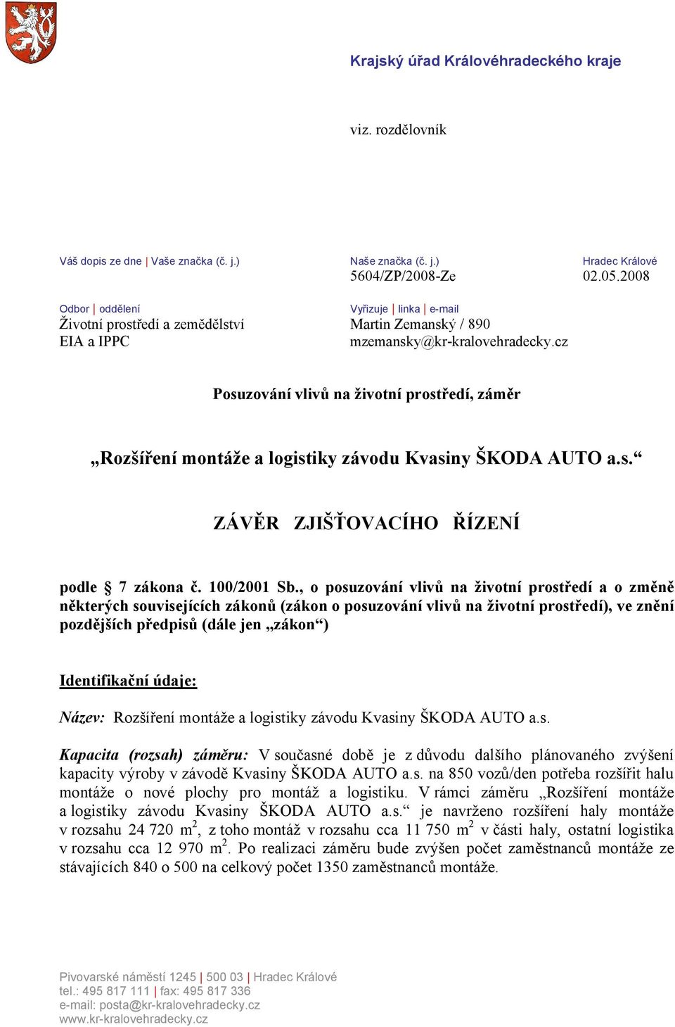 cz Posuzování vlivů na životní prostředí, záměr Rozšíření montáže a logistiky závodu Kvasiny ŠKODA AUTO a.s. ZÁVĚR ZJIŠŤOVACÍHO ŘÍZENÍ podle 7 zákona č. 100/2001 Sb.