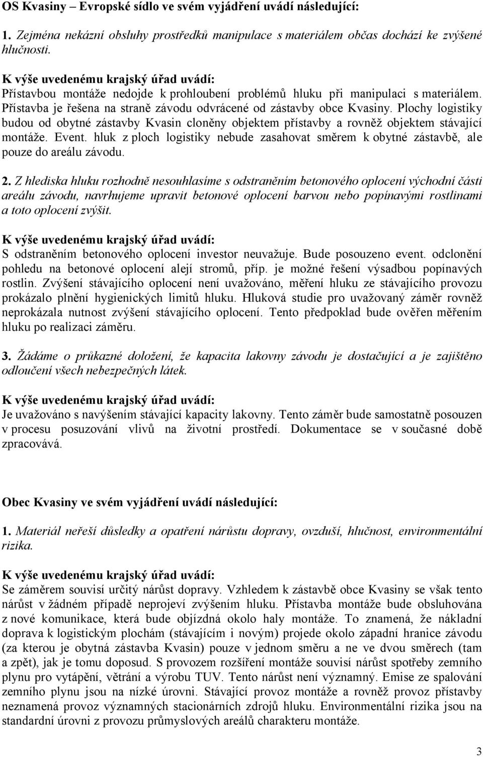 Plochy logistiky budou od obytné zástavby Kvasin cloněny objektem přístavby a rovněž objektem stávající montáže. Event.