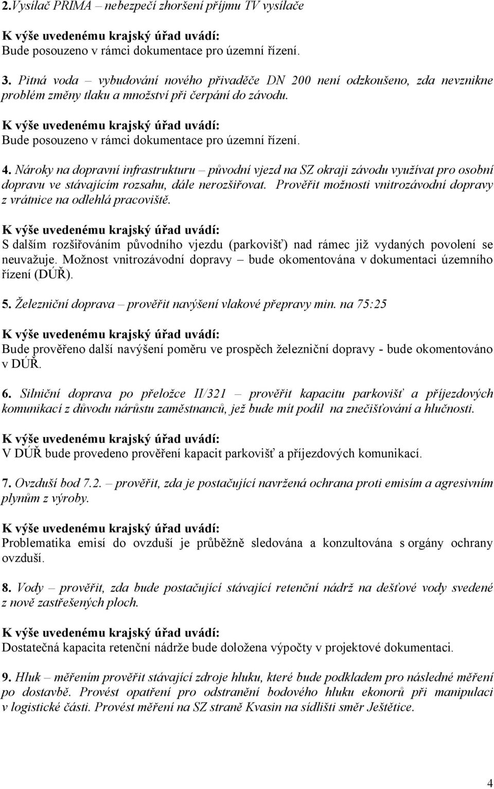 Nároky na dopravní infrastrukturu původní vjezd na SZ okraji závodu využívat pro osobní dopravu ve stávajícím rozsahu, dále nerozšiřovat.