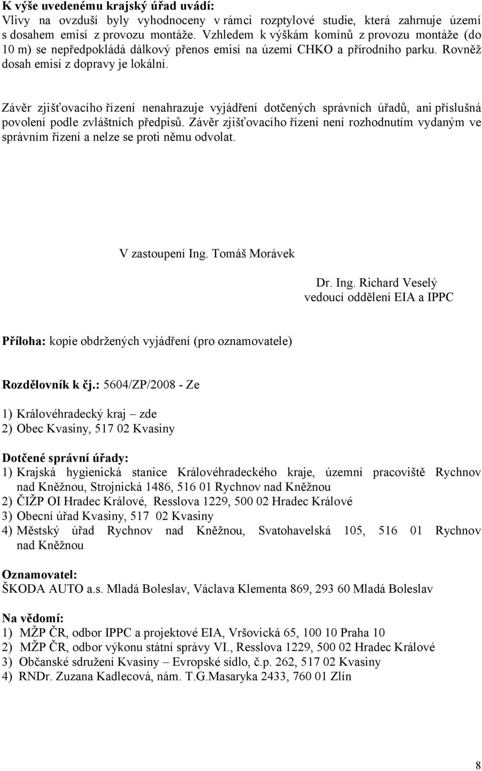 Závěr zjišťovacího řízení nenahrazuje vyjádření dotčených správních úřadů, ani příslušná povolení podle zvláštních předpisů.
