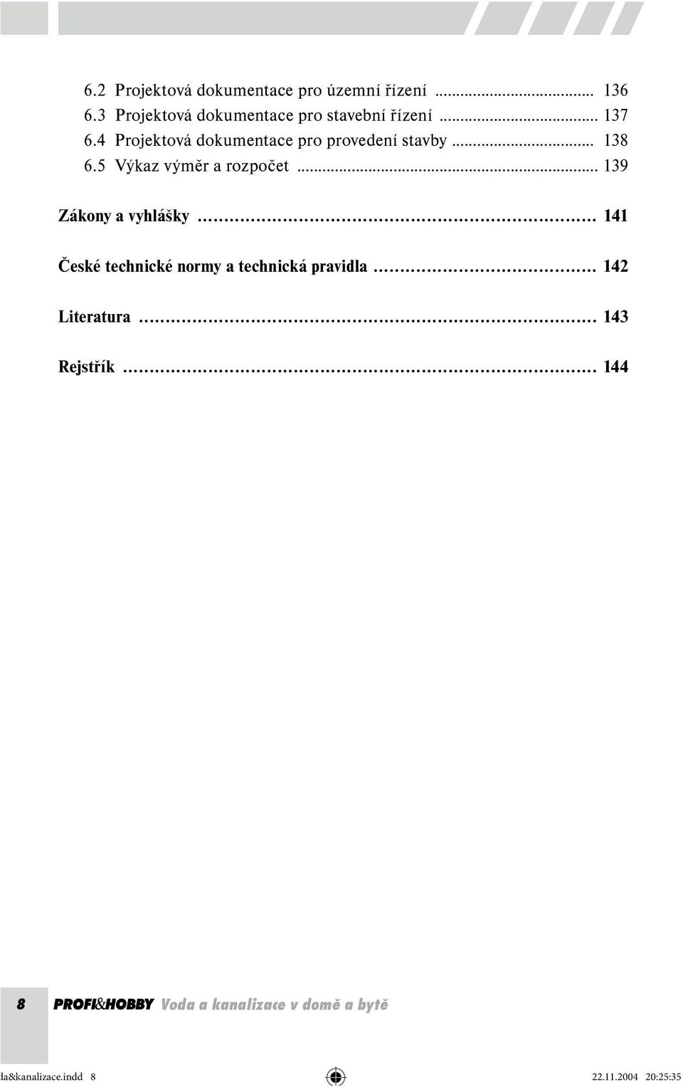 4 Projektová dokumentace pro provedení stavby... 138 6.5 Výkaz výměr a rozpočet.