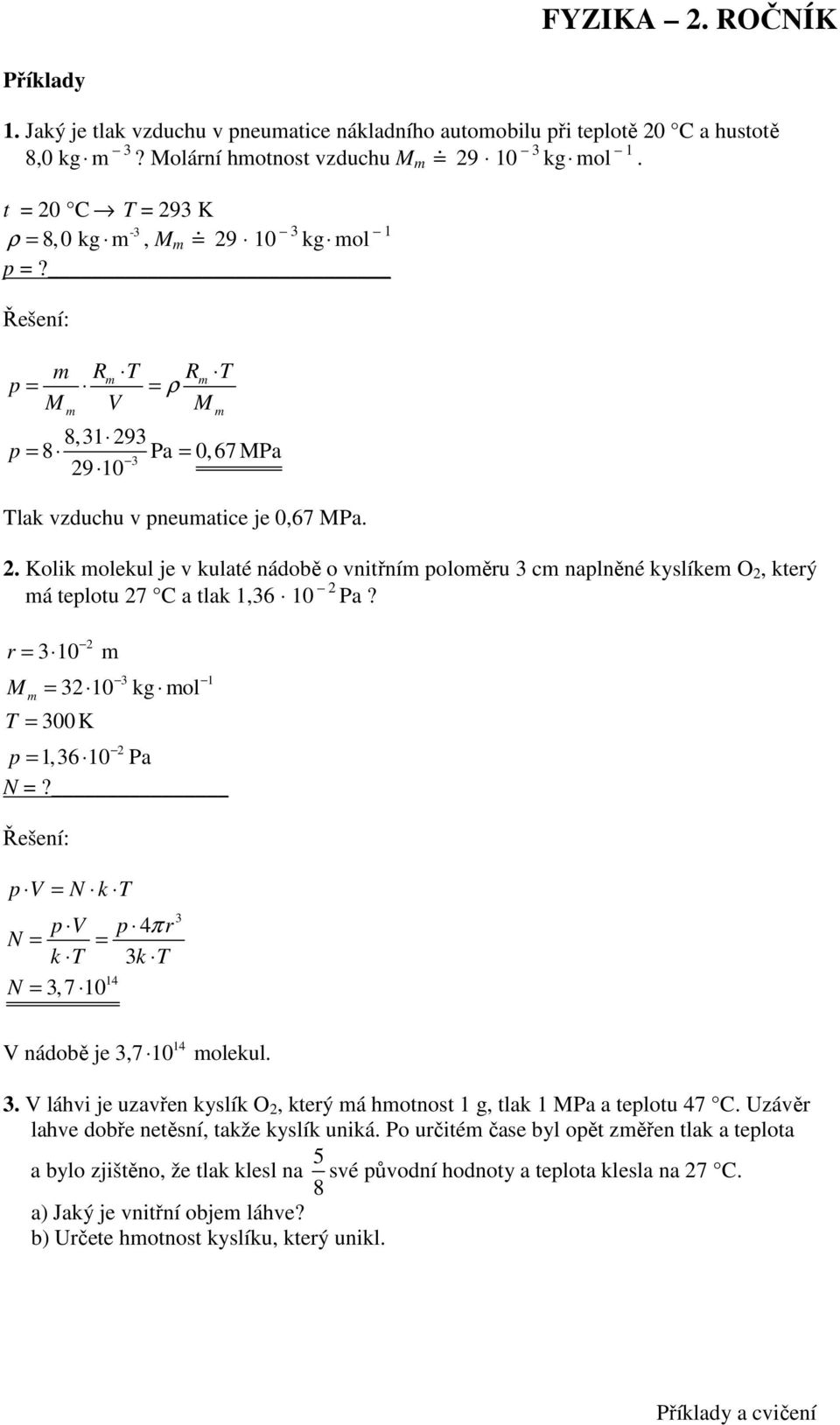 r M 3 1 3 1 kg ol 3 1 T 3K p 1,36 1 Pa N? p V N k T p V p 4π r N k T 3 k T 14 N 3,7 1 3 14 V nádobě je 3,7 1 olekul. 3. V láhvi je uzavřen kyslík O, který á hotnost 1 g, tlak 1 MPa a teplotu 47 C.