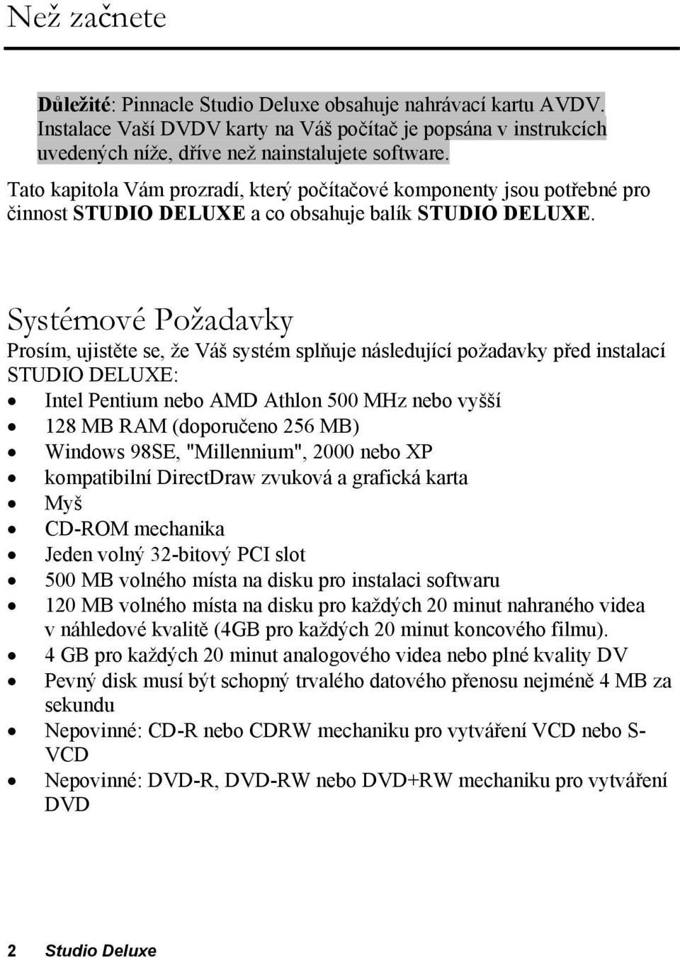 Systémové Požadavky Prosím, ujistěte se, že Váš systém splňuje následující požadavky před instalací STUDIO DELUXE: Intel Pentium nebo AMD Athlon 500 MHz nebo vyšší 128 MB RAM (doporučeno 256 MB)