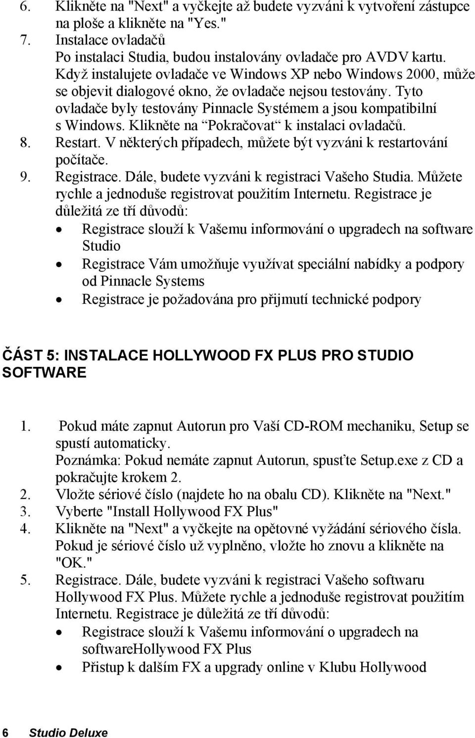 Klikněte na Pokračovat k instalaci ovladačů. 8. Restart. V některých případech, můžete být vyzváni k restartování počítače. 9. Registrace. Dále, budete vyzváni k registraci Vašeho Studia.