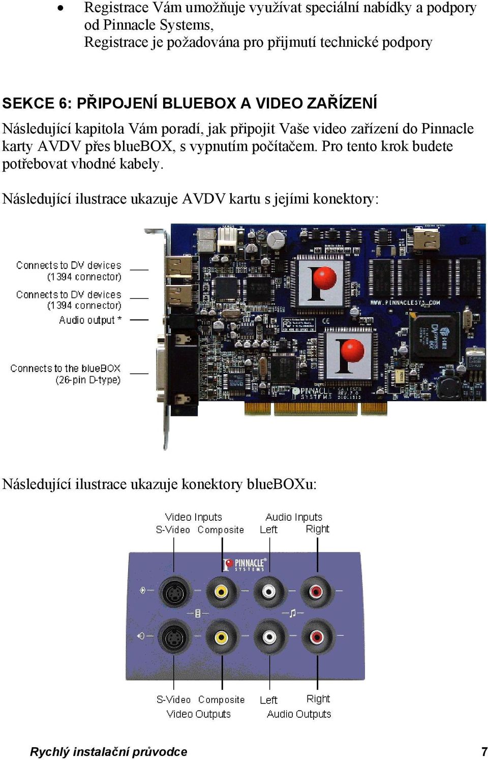 zařízení do Pinnacle karty AVDV přes bluebox, s vypnutím počítačem. Pro tento krok budete potřebovat vhodné kabely.