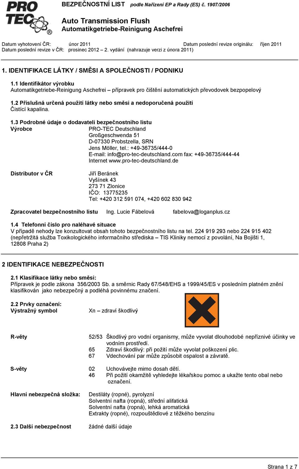 3 Podrobné údaje o dodavateli bezpečnostního listu Výrobce PRO-TEC Deutschland Großgeschwenda 51 D-07330 Probstzella, SRN Jens Möller, tel.: +49-36735/444-0 E-mail: info@pro-tec-deutschland.