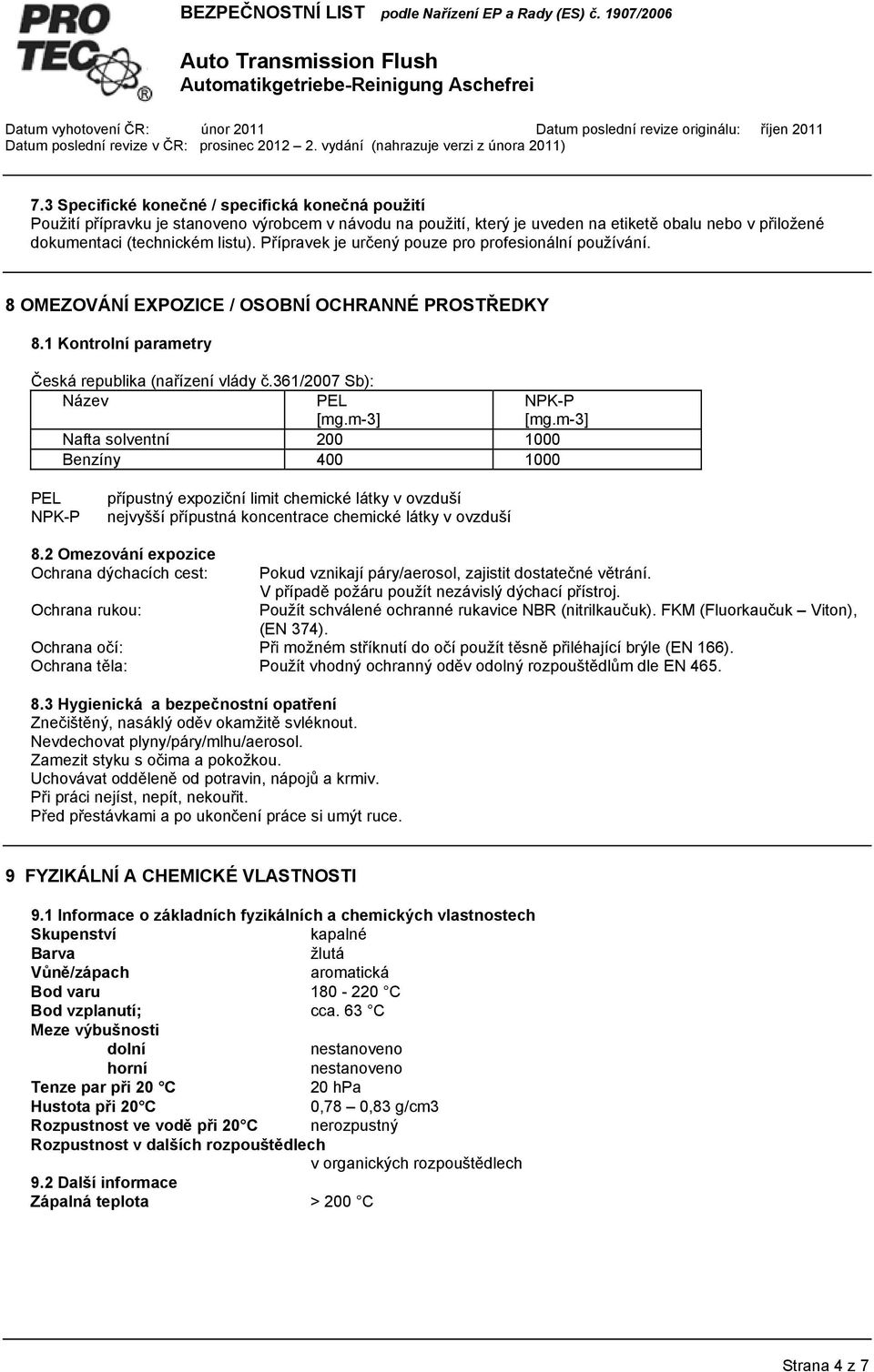 m-3] NPK-P [mg.m-3] Nafta solventní 200 1000 Benzíny 400 1000 PEL NPK-P přípustný expoziční limit chemické látky v ovzduší nejvyšší přípustná koncentrace chemické látky v ovzduší 8.