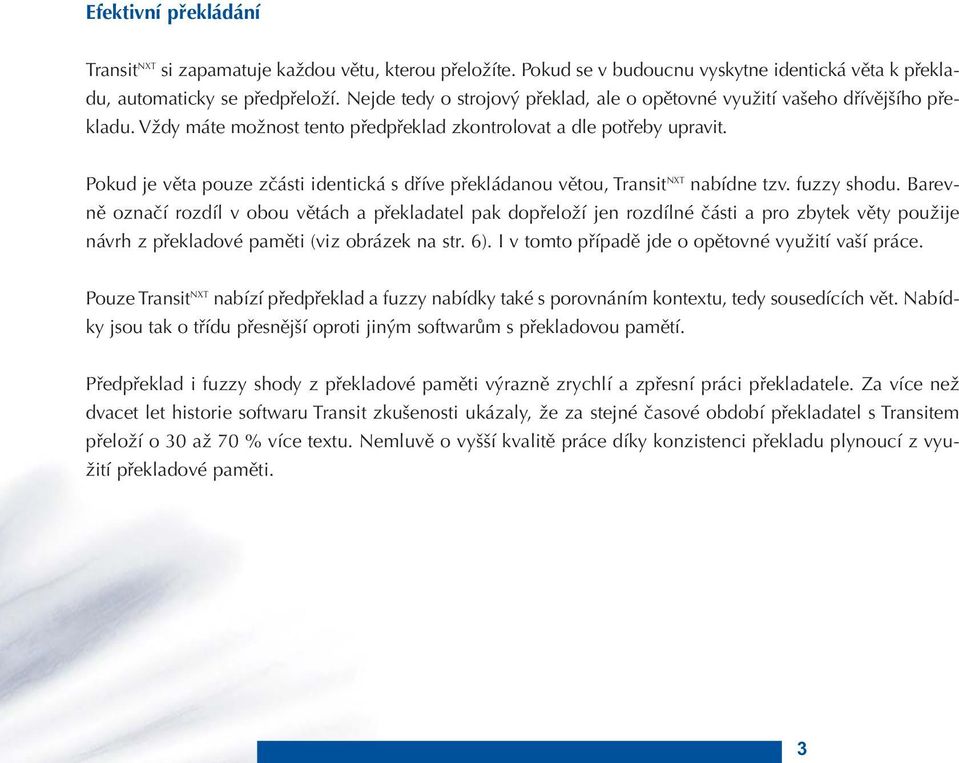 Pokud je věta pouze zčásti identická s dříve překládanou větou, Transit NXT nabídne tzv. fuzzy shodu.
