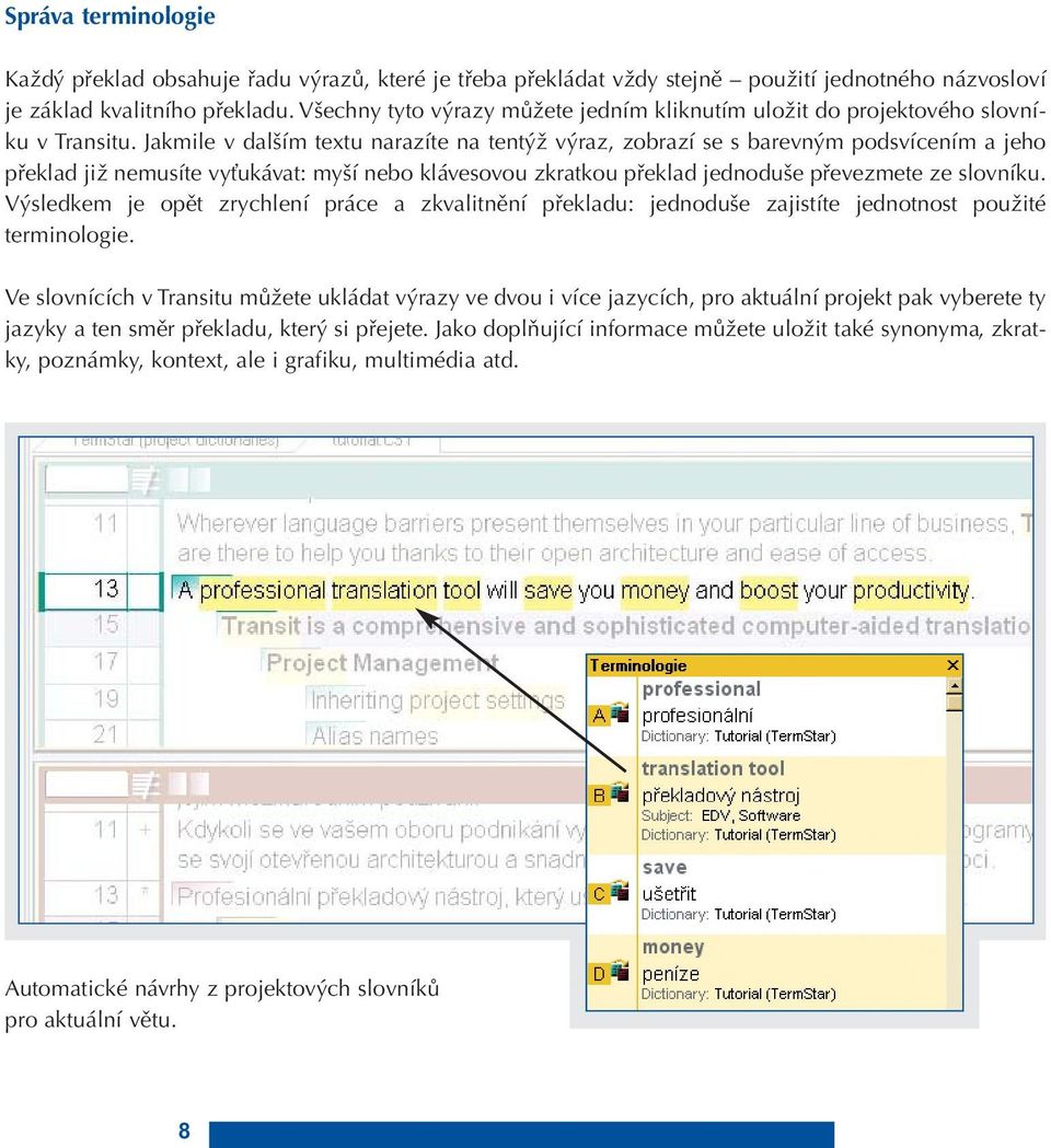 Jakmile v dalším textu narazíte na tentýž výraz, zobrazí se s barevným podsvícením a jeho překlad již nemusíte vyťukávat: myší nebo klávesovou zkratkou překlad jednoduše převezmete ze slovníku.