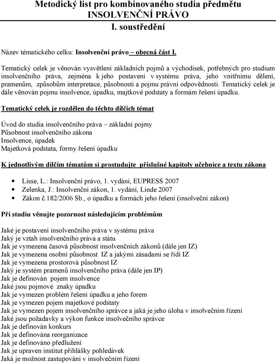 interpretace, působnosti a pojmu právní odpovědnosti. Tematický celek je dále věnován pojmu insolvence, úpadku, majtkové podstaty a formám řešení úpadku.