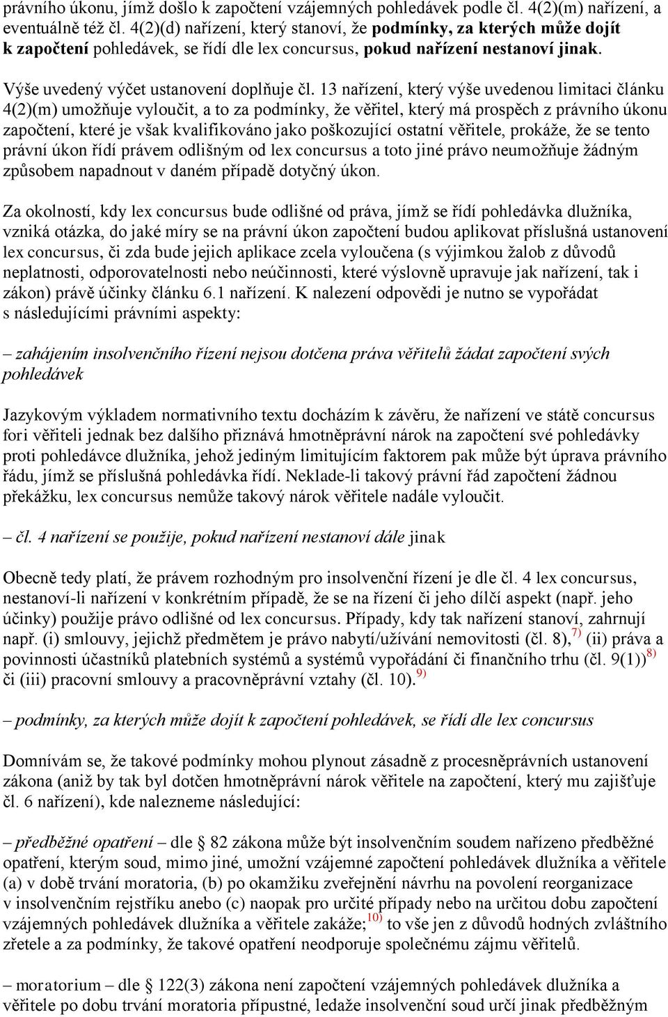 13 nařízení, který výše uvedenou limitaci článku 4(2)(m) umožňuje vyloučit, a to za podmínky, že věřitel, který má prospěch z právního úkonu započtení, které je však kvalifikováno jako poškozující