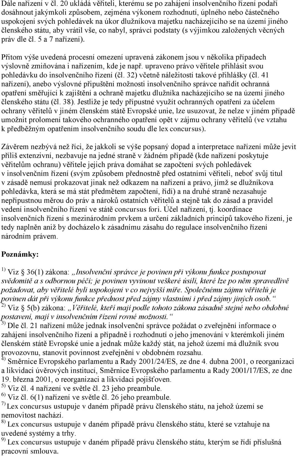 majetku nacházejícího se na území jiného členského státu, aby vrátil vše, co nabyl, správci podstaty (s výjimkou založených věcných práv dle čl. 5 a 7 nařízení).