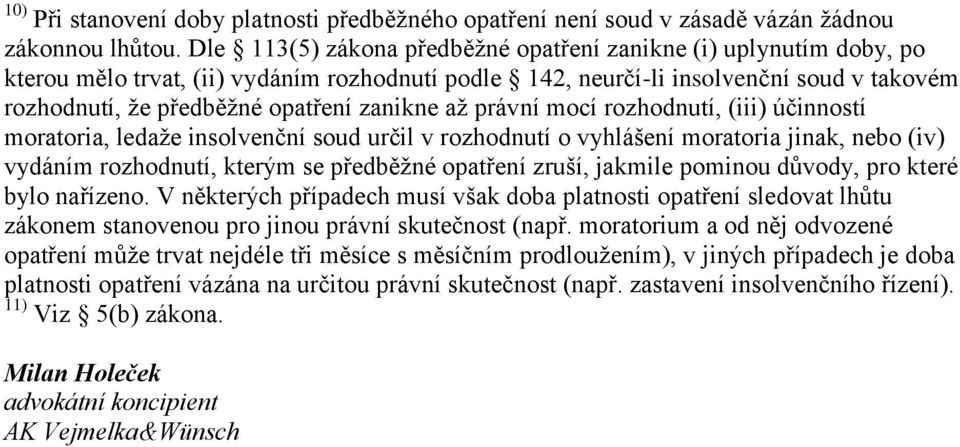zanikne až právní mocí rozhodnutí, (iii) účinností moratoria, ledaže insolvenční soud určil v rozhodnutí o vyhlášení moratoria jinak, nebo (iv) vydáním rozhodnutí, kterým se předběžné opatření zruší,