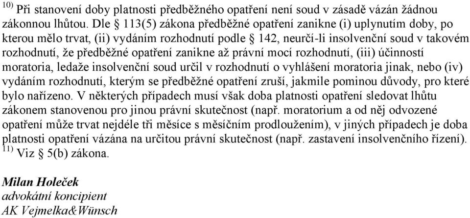 zanikne až právní mocí rozhodnutí, (iii) účinností moratoria, ledaže insolvenční soud určil v rozhodnutí o vyhlášení moratoria jinak, nebo (iv) vydáním rozhodnutí, kterým se předběžné opatření zruší,