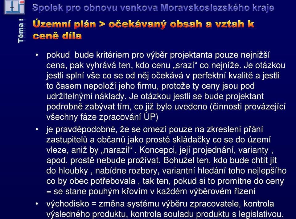 Je otázkou jestli se bude projektant podrobně zabývat tím, co již bylo uvedeno (činnosti provázející všechny fáze zpracování ÚP) je pravděpodobné, že se omezí pouze na zkreslení přání zastupitelů a