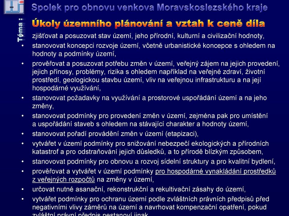 veřejnou infrastrukturu a na její hospodárné využívání, stanovovat požadavky na využívání a prostorové uspořádání území a na jeho změny, stanovovat podmínky pro provedení změn v území, zejména pak