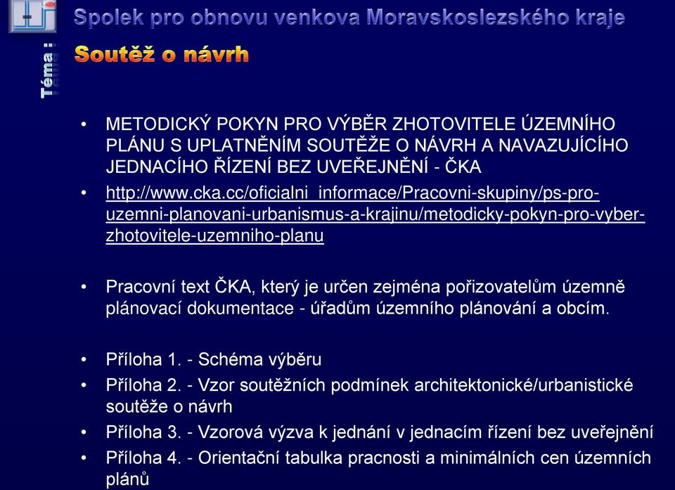 určen zejména pořizovatelům územně plánovací dokumentace - úřadům územního plánování a obcím. Příloha 1. - Schéma výběru Příloha 2.