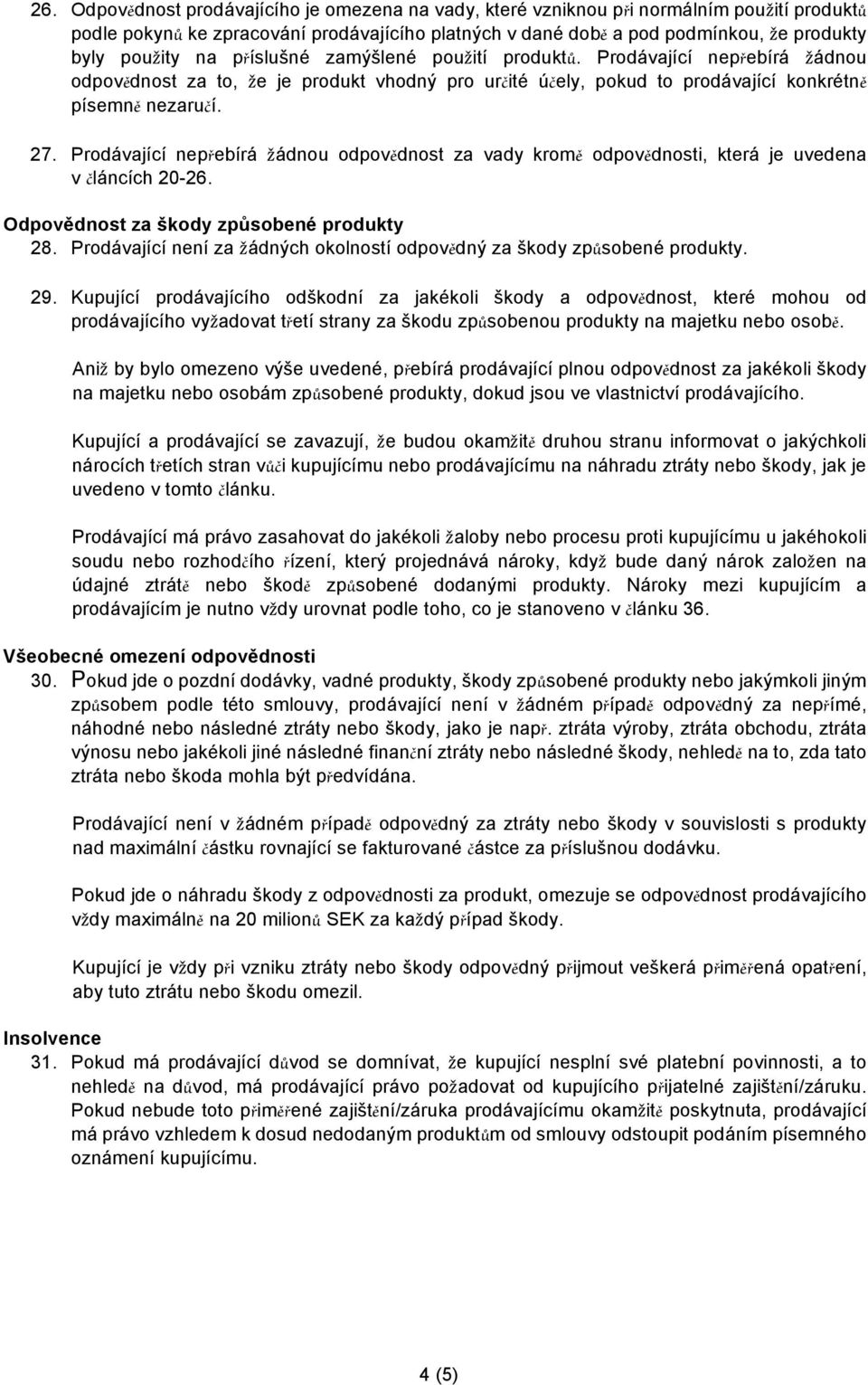 Prodávající nepřebírá ádnou odpovědnost za vady kromě odpovědnosti, která je uvedena v článcích 20-26. Odpovědnost za škody způsobené produkty 28.