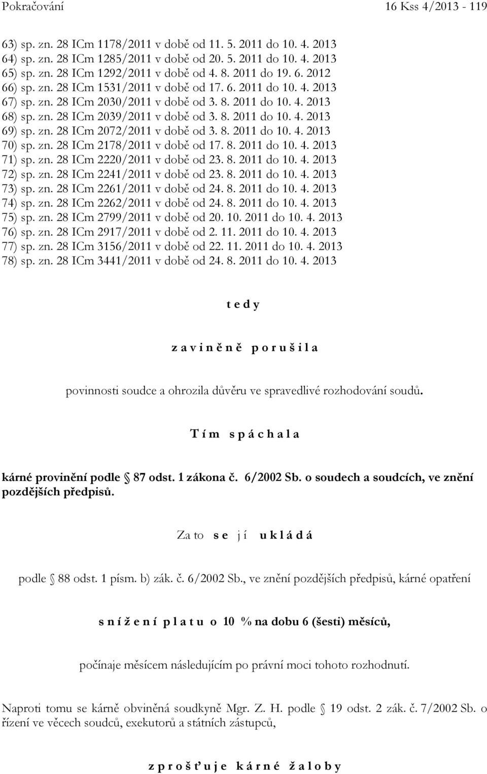 zn. 28 ICm 2072/2011 v době od 3. 8. 2011 do 10. 4. 2013 70) sp. zn. 28 ICm 2178/2011 v době od 17. 8. 2011 do 10. 4. 2013 71) sp. zn. 28 ICm 2220/2011 v době od 23. 8. 2011 do 10. 4. 2013 72) sp. zn. 28 ICm 2241/2011 v době od 23.