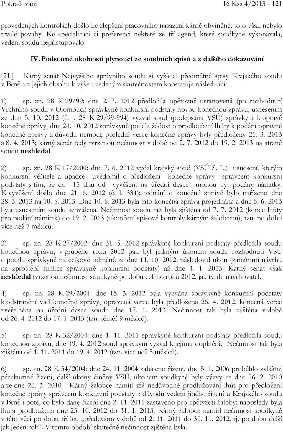 ] Kárný senát Nejvyššího správního soudu si vyžádal předmětné spisy Krajského soudu v Brně a z jejich obsahu k výše uvedeným skutečnostem konstatuje následující: 1) sp. zn. 28 K 29/99: dne 2. 7.