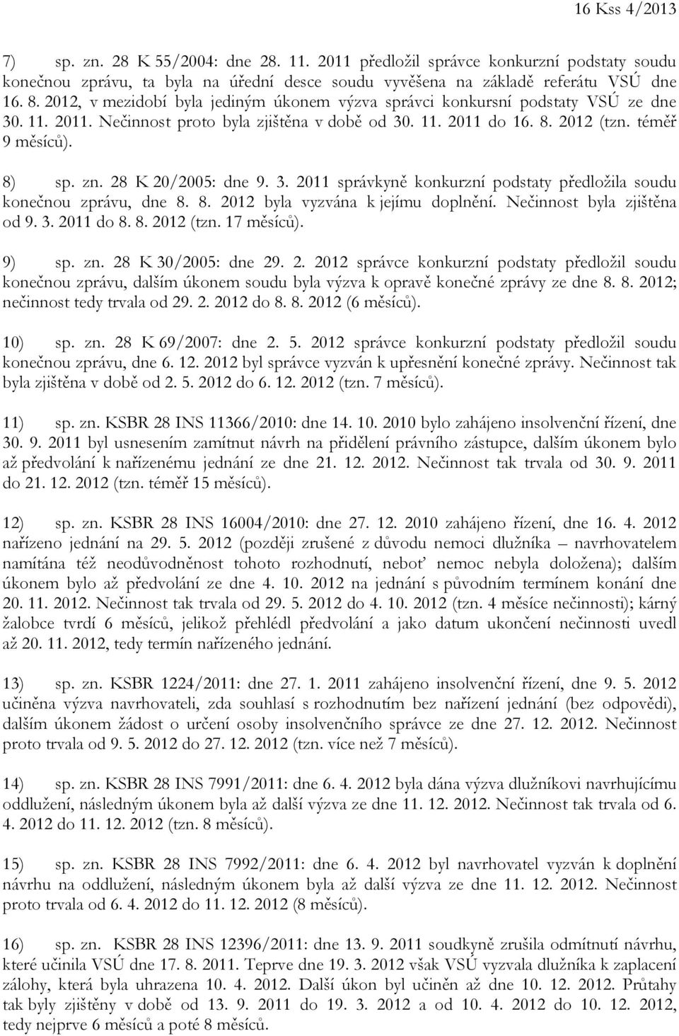 28 K 20/2005: dne 9. 3. 2011 správkyně konkurzní podstaty předložila soudu konečnou zprávu, dne 8. 8. 2012 byla vyzvána k jejímu doplnění. Nečinnost byla zjištěna od 9. 3. 2011 do 8. 8. 2012 (tzn.