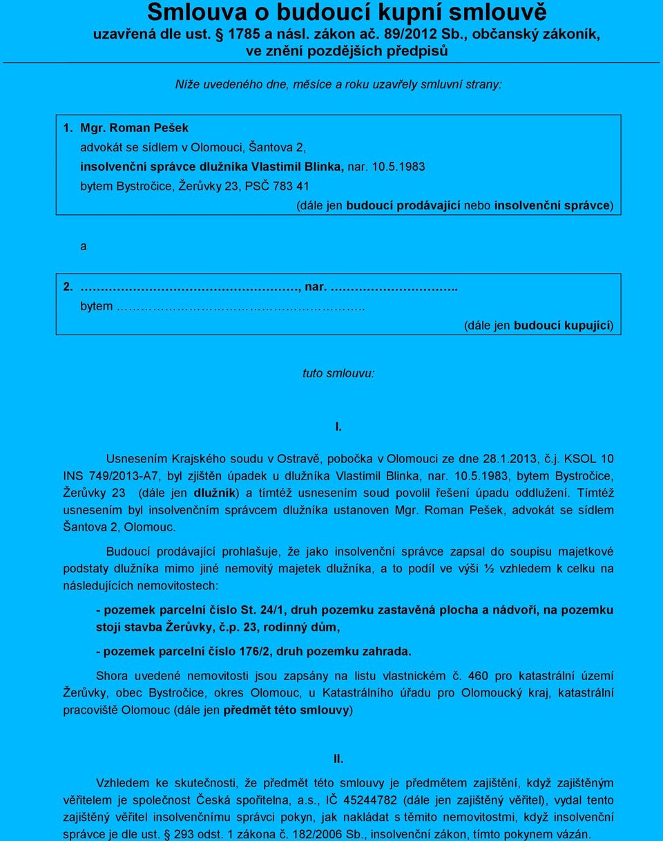 1983 bytem Bystročice, Žerůvky 23, PSČ 783 41 (dále jen budoucí prodávající nebo insolvenční správce) a 2., nar... bytem.. (dále jen budoucí kupující) tuto smlouvu: I.