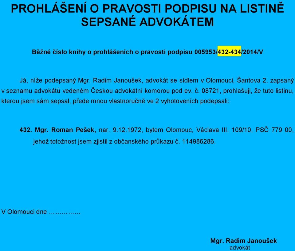 08721, prohlašuji, že tuto listinu, kterou jsem sám sepsal, přede mnou vlastnoručně ve 2 vyhotoveních podepsali: 432. Mgr. Roman Pešek, nar. 9.12.