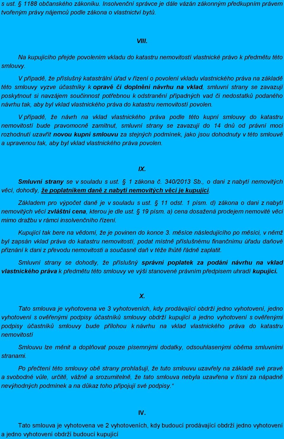 V případě, že příslušný katastrální úřad v řízení o povolení vkladu vlastnického práva na základě této smlouvy vyzve účastníky k opravě či doplnění návrhu na vklad, smluvní strany se zavazují