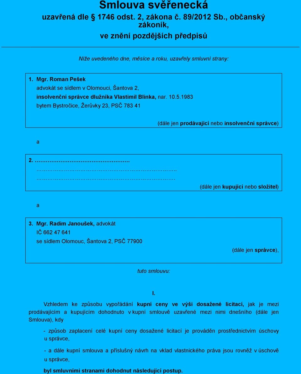 1983 bytem Bystročice, Žerůvky 23, PSČ 783 41 (dále jen prodávající nebo insolvenční správce) a 2..... (dále jen kupující nebo složitel) a 3. Mgr.