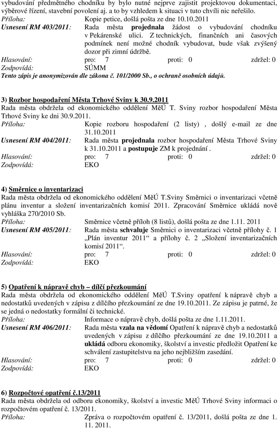 Z technických, finančních ani časových podmínek není možné chodník vybudovat, bude však zvýšený dozor při zimní údržbě. Tento zápis je anonymizován dle zákona č. 101/2000 Sb.