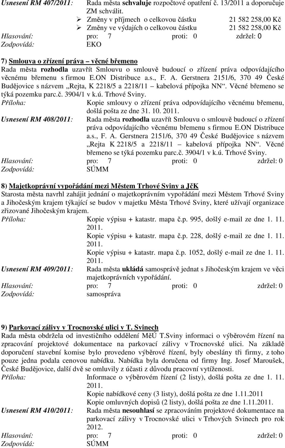 o zřízení práva odpovídajícího věcnému břemenu s firmou E.ON Distribuce a.s., F. A. Gerstnera 2151/6, 370 49 České Budějovice s názvem Rejta, K 2218/5 a 2218/11 kabelová přípojka NN.