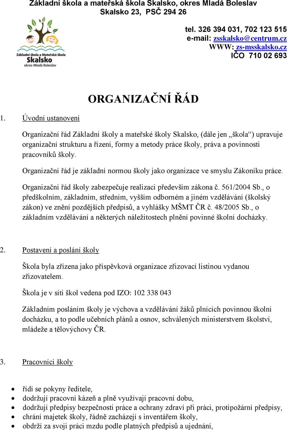 pracovníků školy. Organizační řád je základní normou školy jako organizace ve smyslu Zákoníku práce. Organizační řád školy zabezpečuje realizaci především zákona č. 561/2004 Sb.