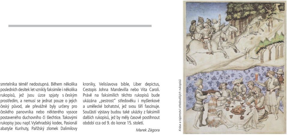 českého panovníka nebo některého vysoce postaveného duchovního či šlechtice. Takovými rukopisy jsou např.