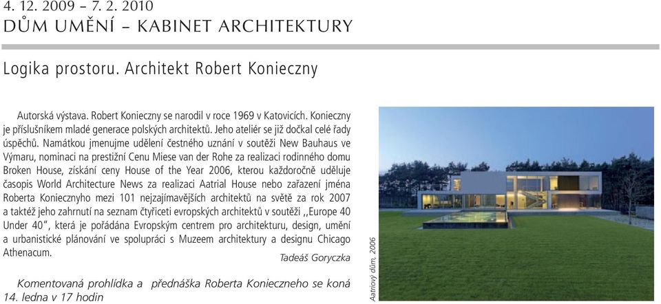 Namátkou jmenujme udělení čestného uznání v soutěži New Bauhaus ve Výmaru, nominaci na prestižní Cenu Miese van der Rohe za realizaci rodinného domu Broken House, získání ceny House of the Year 2006,