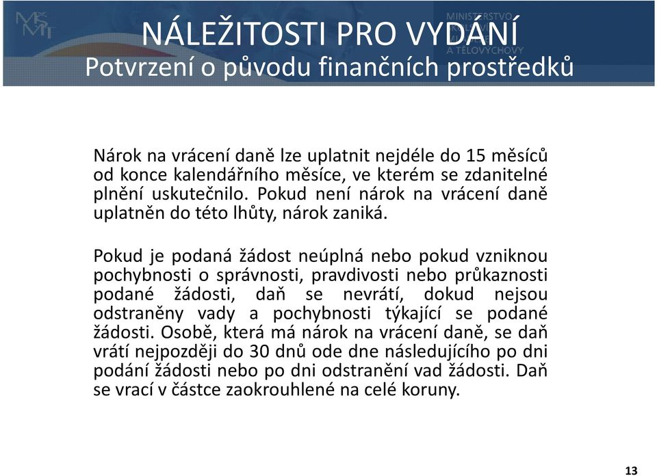 Pokud je podaná žádost neúplná nebo pokud vzniknou pochybnosti o správnosti, pravdivosti nebo průkaznosti podané žádosti, daň se nevrátí, dokud nejsou odstraněny vady a