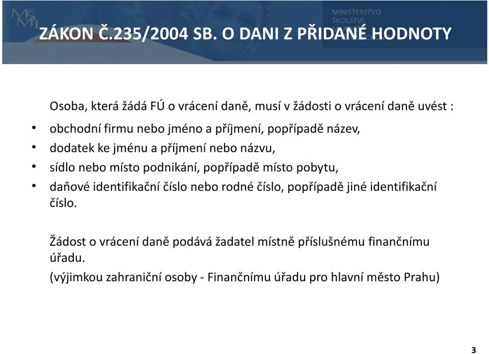 jméno a příjmení, popřípadě název, dodatek ke jménu a příjmení nebo názvu, sídlo nebo místo podnikání, popřípadě místo