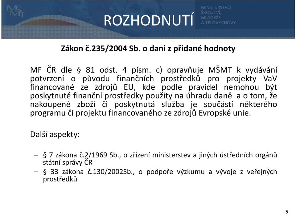 poskytnuté finanční prostředky použity na úhradu daně a o tom, že nakoupené zboží či poskytnutá služba je součástí některého programu či projektu