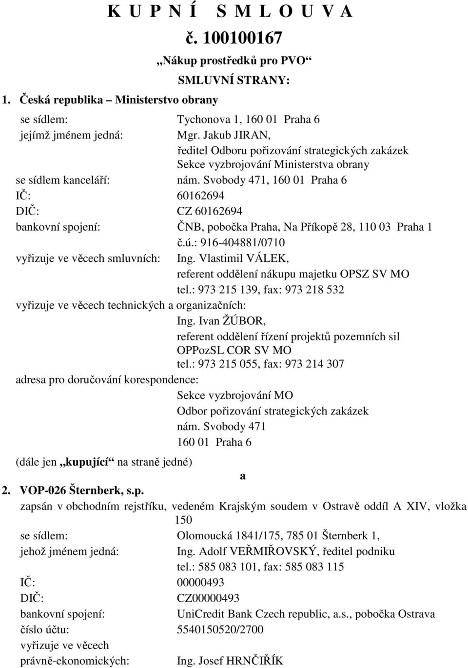 Svobody 471, 160 01 Praha 6 IČ: 60162694 DIČ: CZ 60162694 bankovní spojení: ČNB, pobočka Praha, Na Příkopě 28, 110 03 Praha 1 č.ú.: 916-404881/0710 vyřizuje ve věcech smluvních: Ing.